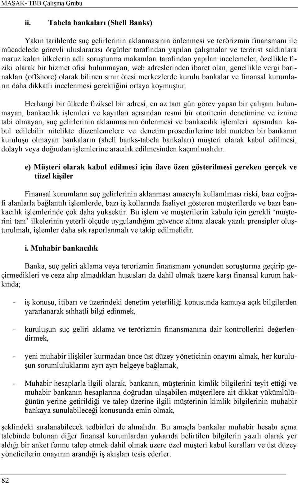 saldırılara maruz kalan ülkelerin adli soruşturma makamları tarafından yapılan incelemeler, özellikle fiziki olarak bir hizmet ofisi bulunmayan, web adreslerinden ibaret olan, genellikle vergi