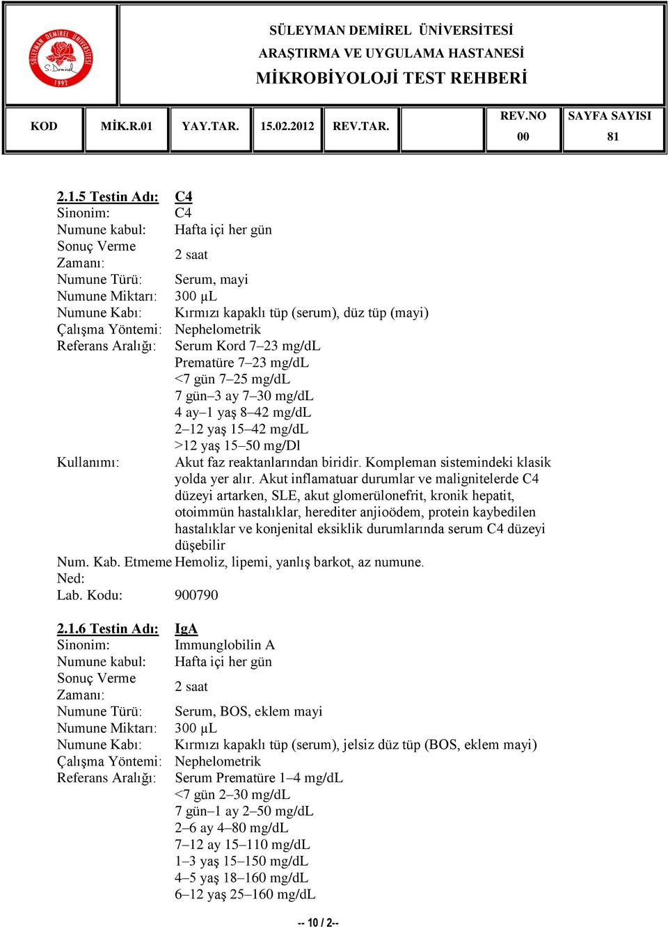 Akut inflamatuar durumlar ve malignitelerde C4 düzeyi artarken, SLE, akut glomerülonefrit, kronik hepatit, otoimmün hastalıklar, herediter anjioödem, protein kaybedilen hastalıklar ve konjenital