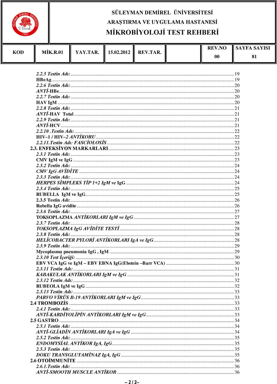 .. 24 2.3.3 Testin Adı:... 24 HERPES SĠMPLEKS TĠP 1+2 IgM ve IgG... 24 2.3.4 Testin Adı:... 25 RUBELLA IgM ve IgG... 25 2.3.5 Testin Adı:... 26 Rubella IgG avidite... 26 2.3.6 Testin Adı:.