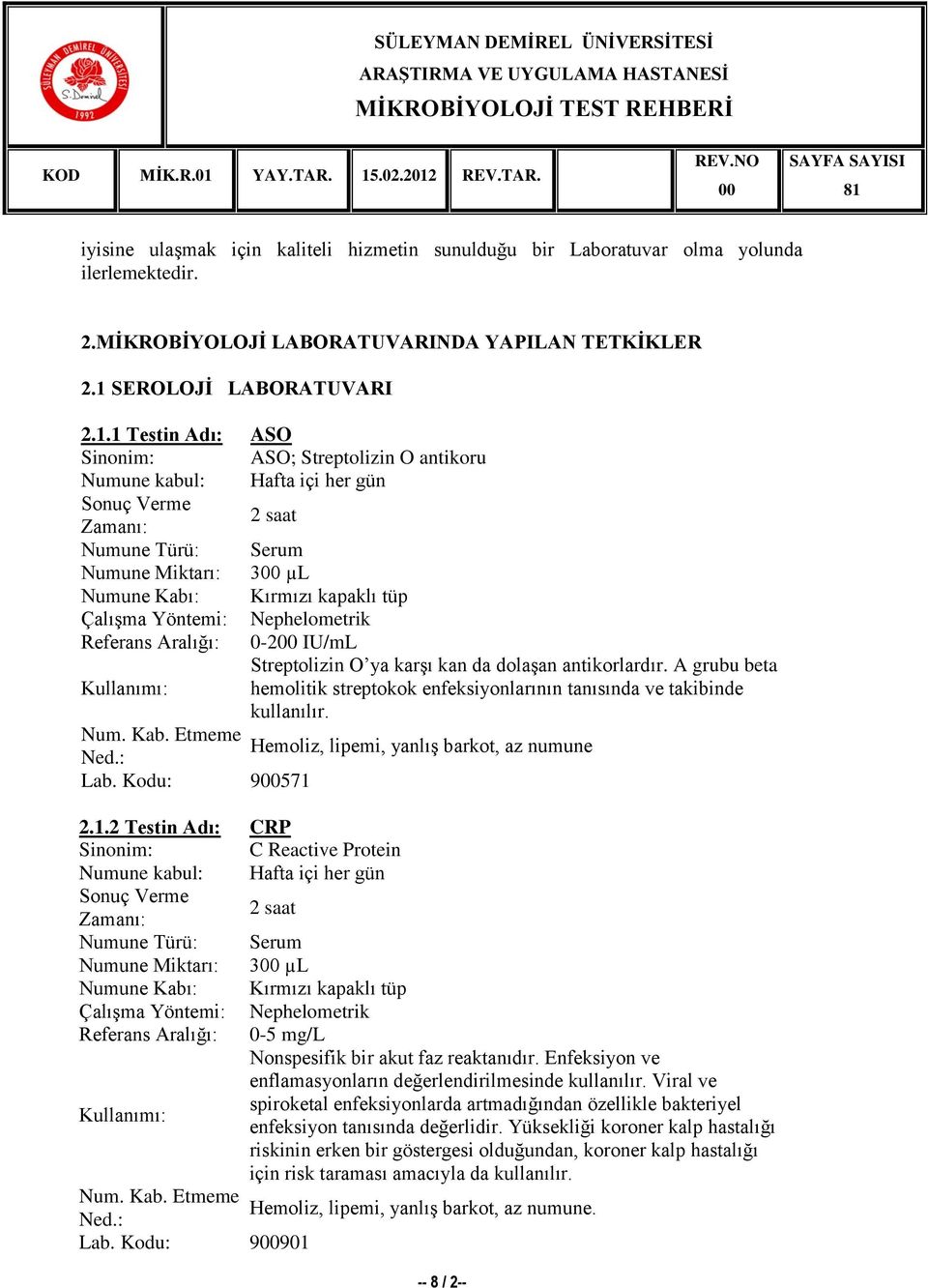 1 Testin Adı: ASO Sinonim: ASO; Streptolizin O antikoru 2 saat Numune Miktarı: 3 µl Kırmızı kapaklı tüp Nephelometrik Referans Aralığı: 0-2 IU/mL Streptolizin O ya karģı kan da dolaģan antikorlardır.