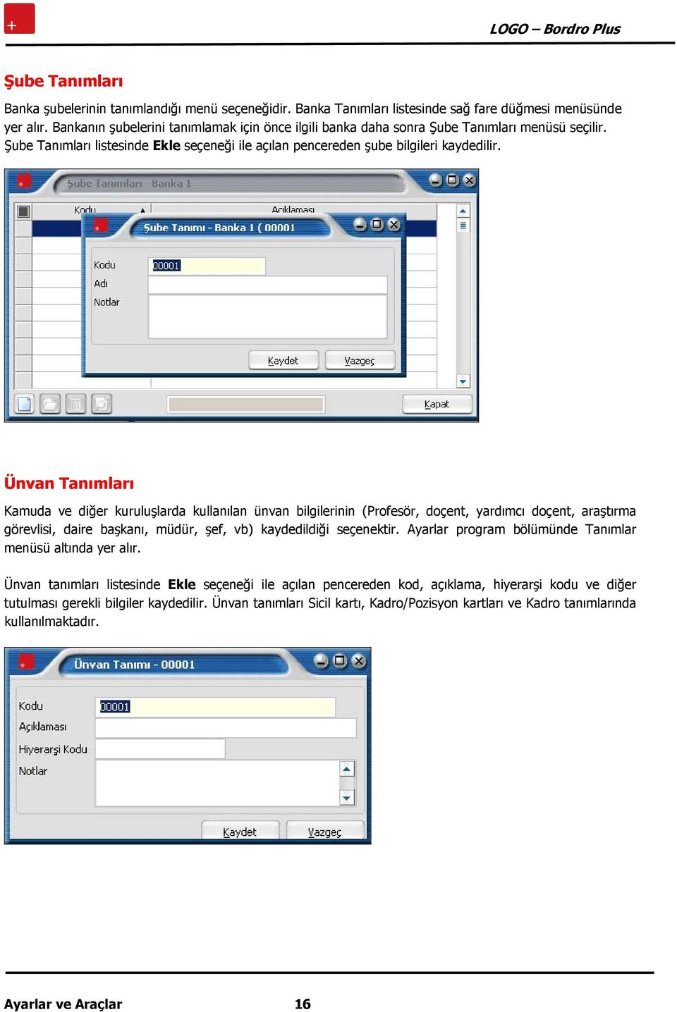 Ünvan Tanımları Kamuda ve diğer kuruluşlarda kullanılan ünvan bilgilerinin (Profesör, doçent, yardımcı doçent, araştırma görevlisi, daire başkanı, müdür, şef, vb) kaydedildiği seçenektir.