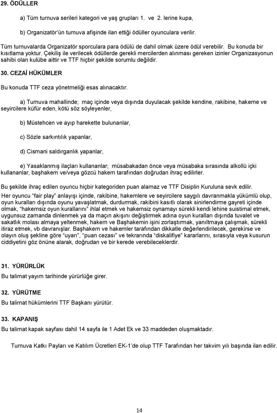 Çekiliş ile verilecek ödüllerde gerekli mercilerden alınması gereken izinler Organizasyonun sahibi olan kulübe aittir ve TTF hiçbir şekilde sorumlu değildir. 30.