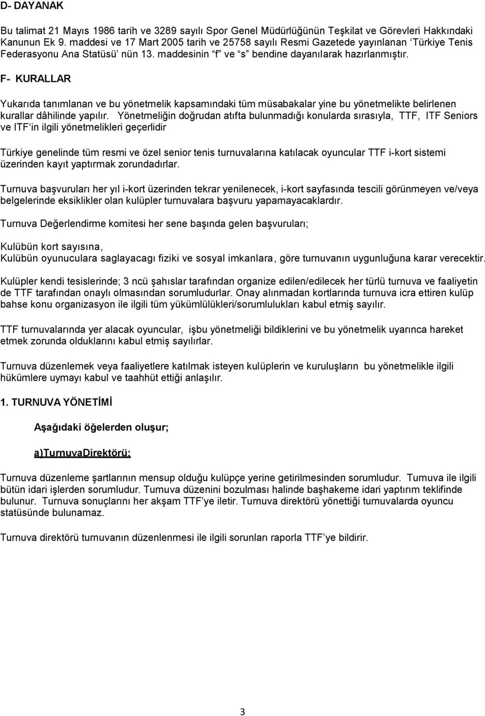 F- KURALLAR Yukarıda tanımlanan ve bu yönetmelik kapsamındaki tüm müsabakalar yine bu yönetmelikte belirlenen kurallar dâhilinde yapılır.