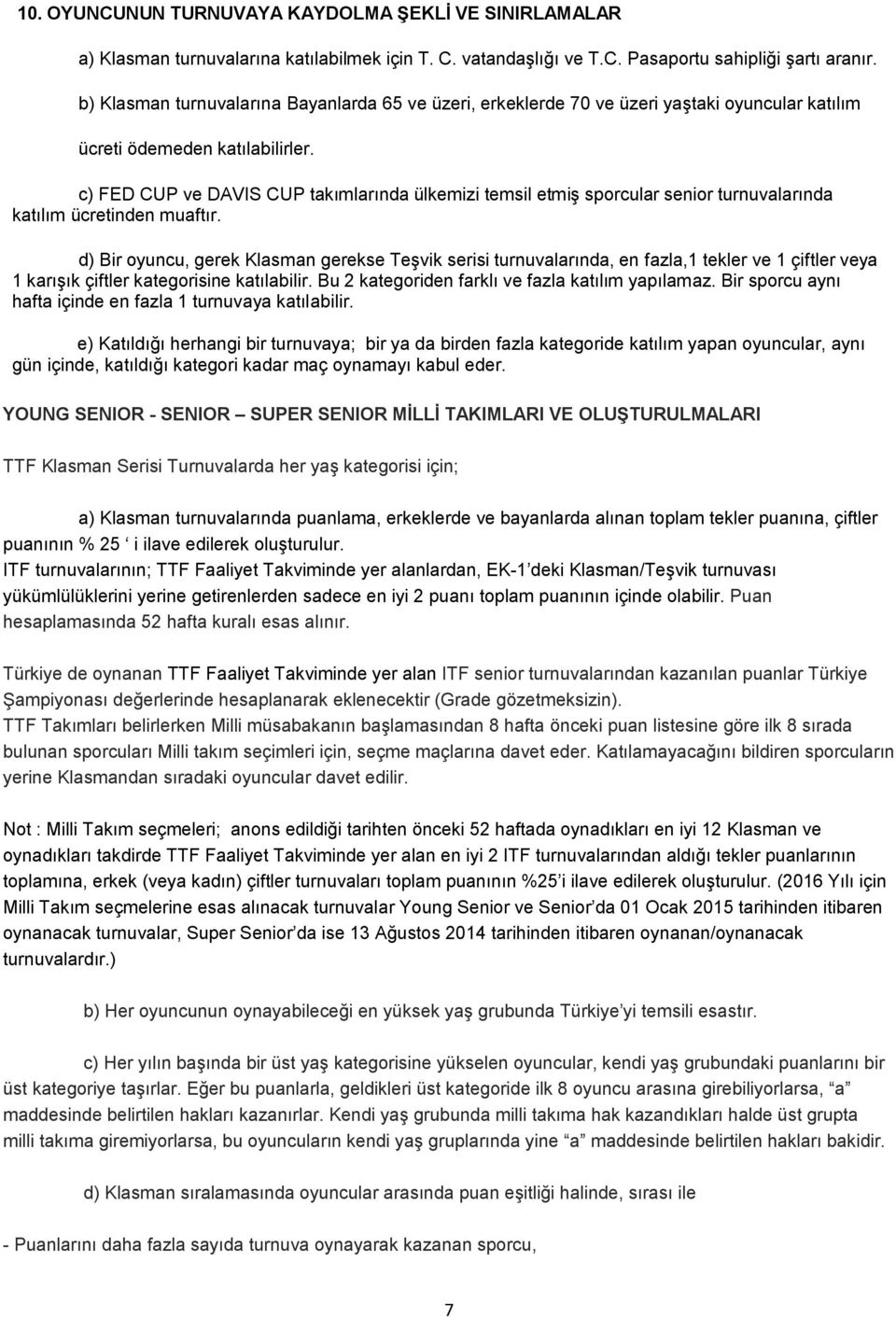 c) FED CUP ve DAVIS CUP takımlarında ülkemizi temsil etmiş sporcular senior turnuvalarında katılım ücretinden muaftır.