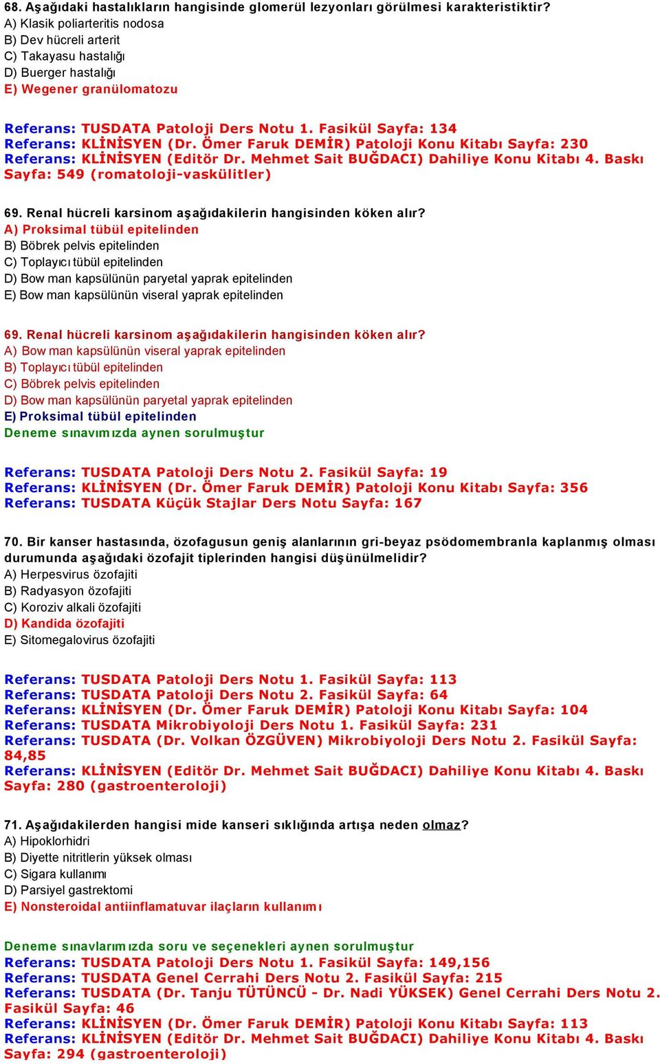 Fasikül Sayfa: 134 Referans: KLİNİSYEN (Dr. Ömer Faruk DEMİR) Patoloji Konu Kitabı Sayfa: 230 Sayfa: 549 (romatoloji-vaskülitler) 69. Renal hücreli karsinom aşağıdakilerin hangisinden köken alır?