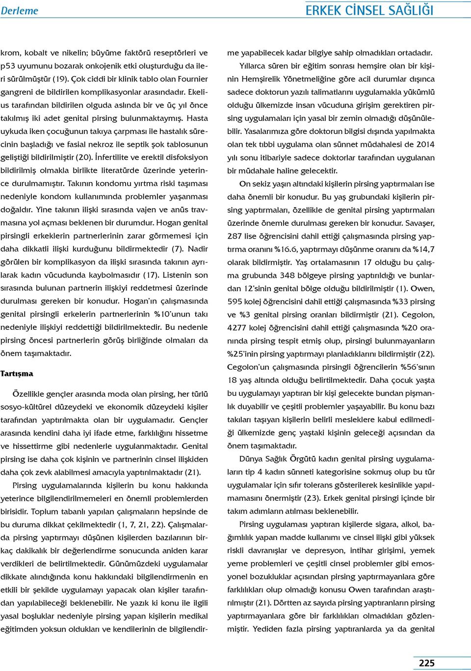 Ekelius tarafından bildirilen olguda aslında bir ve üç yıl önce takılmış iki adet genital pirsing bulunmaktaymış.