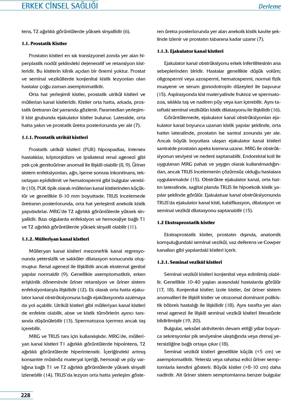 Prostat ve seminal veziküllerde konjenital kistik lezyonları olan hastalar çoğu zaman asemptomatiktir. Orta hat yerleşimli kistler, prostatik utrikül kistleri ve müllerian kanal kistleridir.