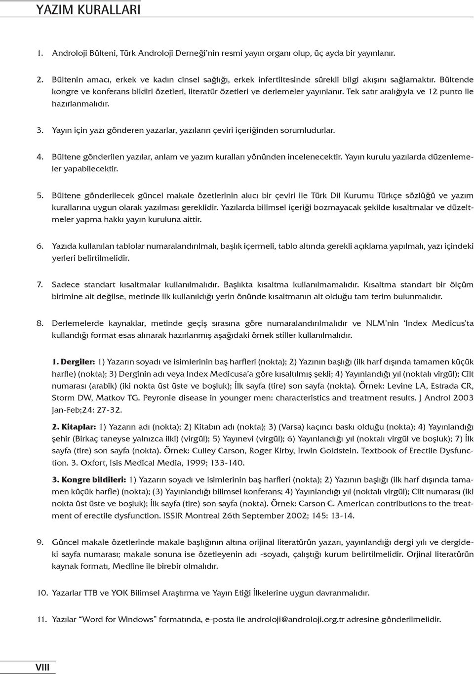 Tek satır aralığıyla ve 12 punto ile hazırlanmalıdır. 3. Yayın için yazı gönderen yazarlar, yazıların çeviri içeriğinden sorumludurlar. 4.