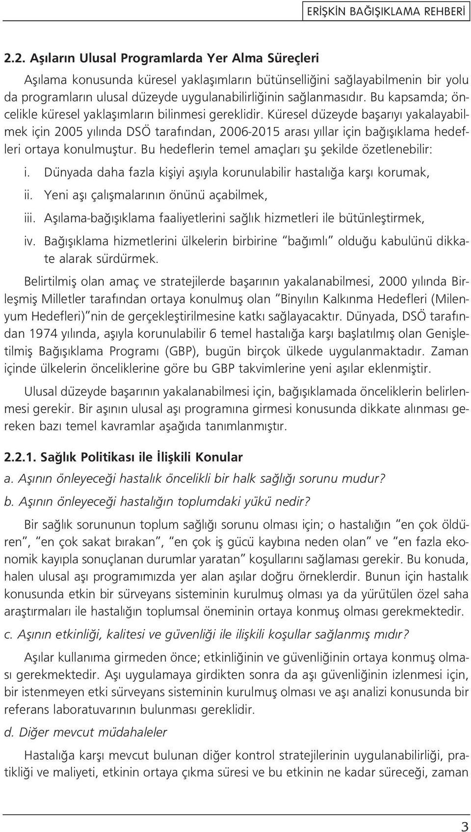 Küresel düzeyde baflar y yakalayabilmek için 2005 y l nda DSÖ taraf ndan, 2006-2015 aras y llar için ba fl klama hedefleri ortaya konulmufltur.