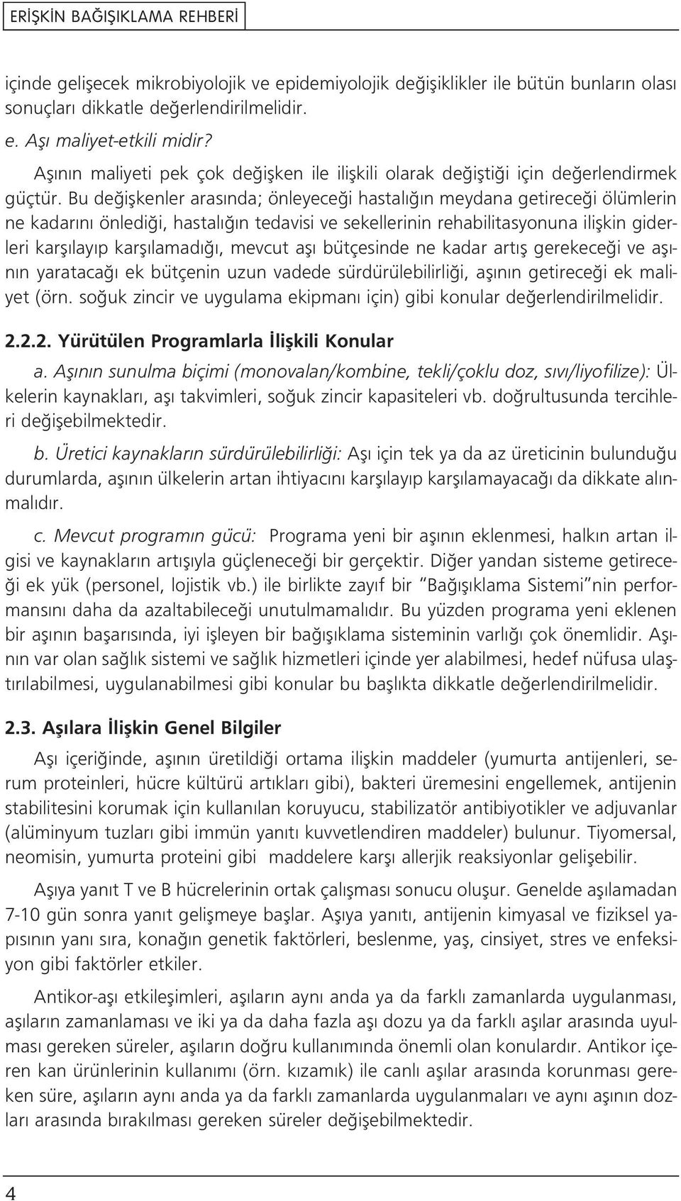 Bu de iflkenler aras nda; önleyece i hastal n meydana getirece i ölümlerin ne kadar n önledi i, hastal n tedavisi ve sekellerinin rehabilitasyonuna iliflkin giderleri karfl lay p karfl lamad, mevcut