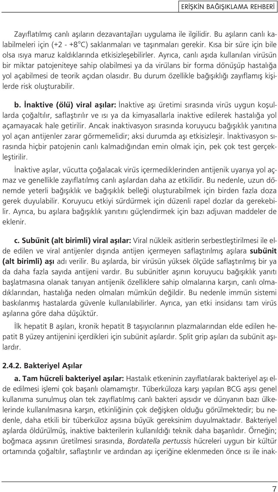 Ayr ca, canl afl da kullan lan virüsün bir miktar patojeniteye sahip olabilmesi ya da virülans bir forma dönüflüp hastal a yol açabilmesi de teorik aç dan olas d r.