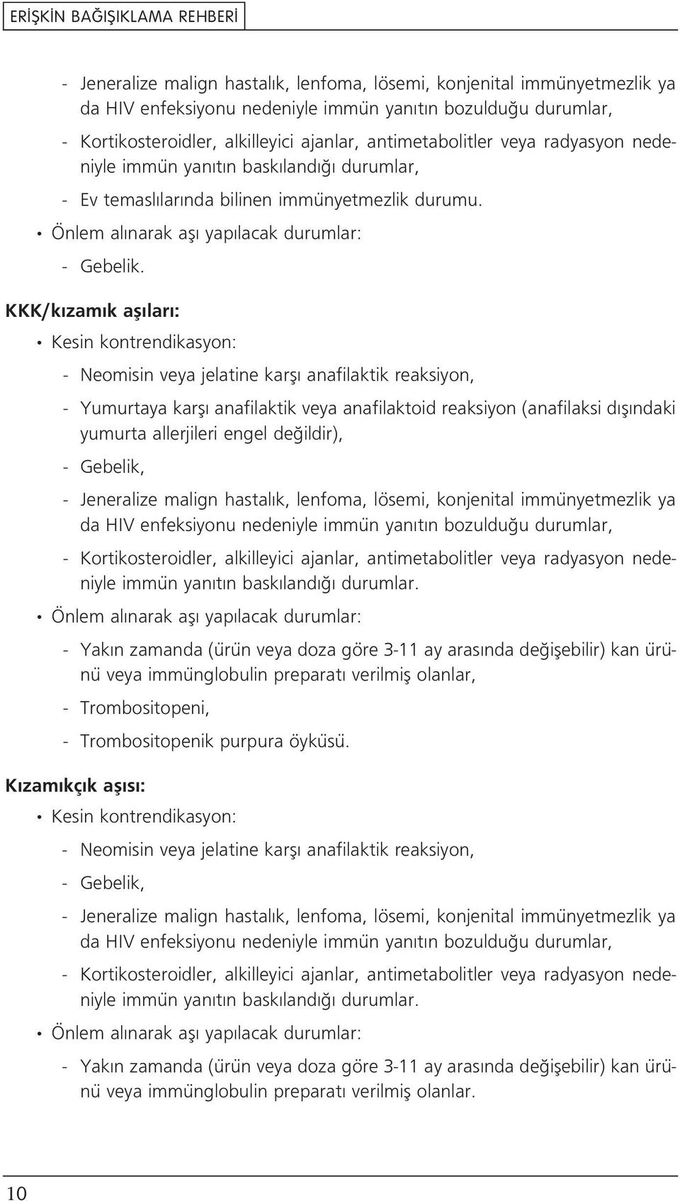 KKK/k zam k afl lar : Kesin kontrendikasyon: - Neomisin veya jelatine karfl anafilaktik reaksiyon, - Yumurtaya karfl anafilaktik veya anafilaktoid reaksiyon (anafilaksi d fl ndaki yumurta allerjileri