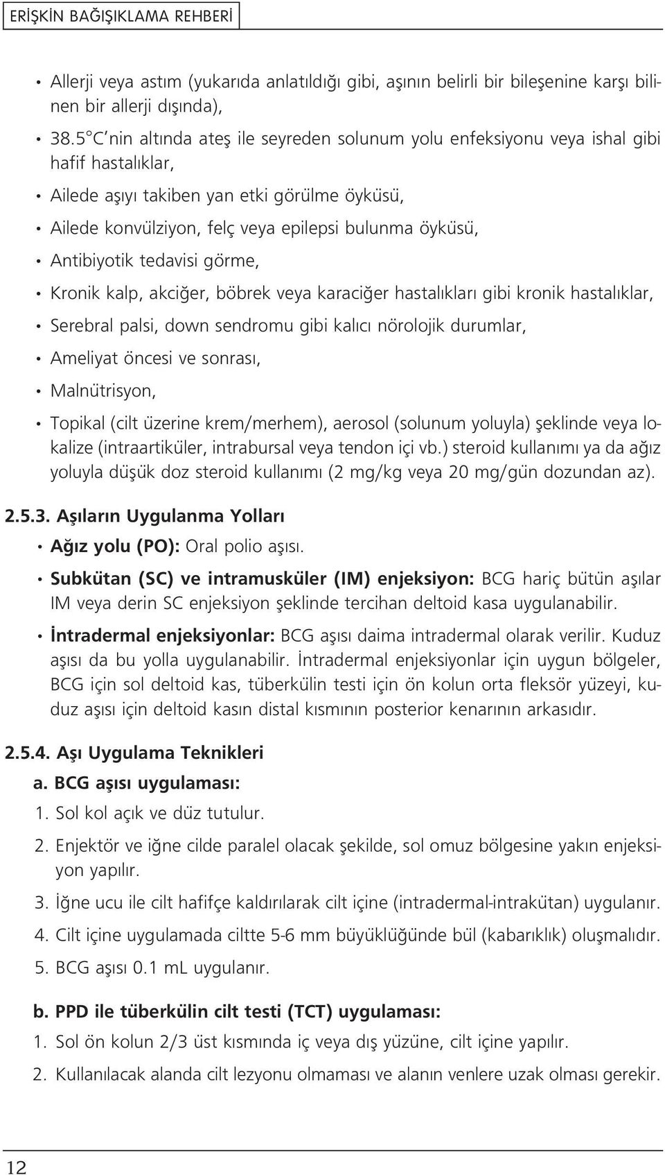 Antibiyotik tedavisi görme, Kronik kalp, akci er, böbrek veya karaci er hastal klar gibi kronik hastal klar, Serebral palsi, down sendromu gibi kal c nörolojik durumlar, Ameliyat öncesi ve sonras,