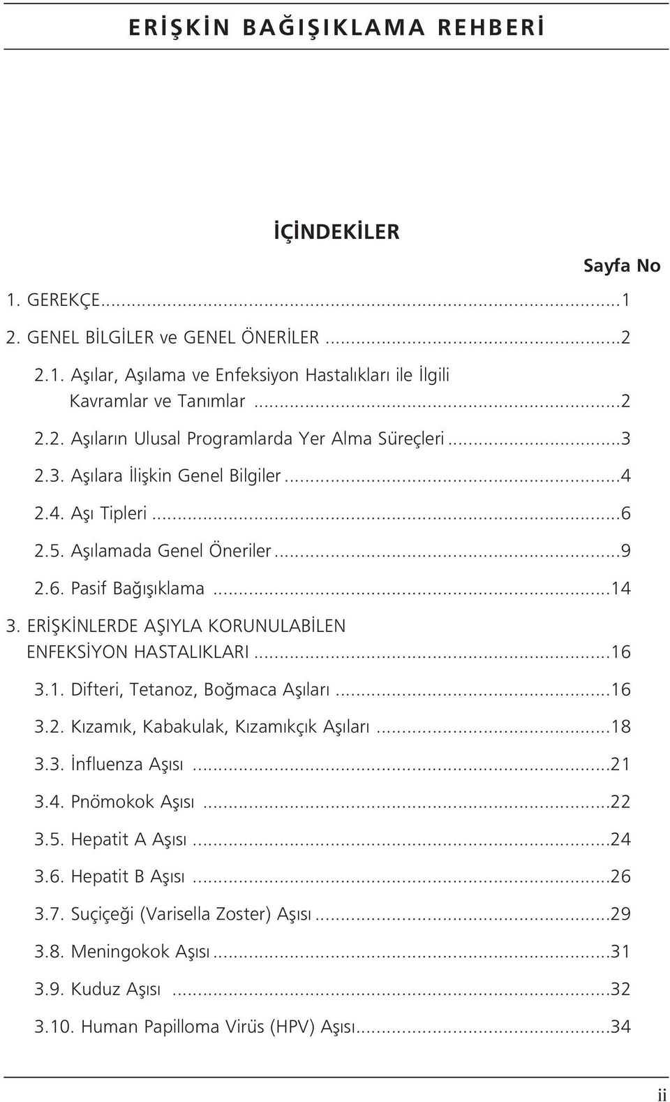 ER fik NLERDE AfiIYLA KORUNULAB LEN ENFEKS YON HASTALIKLARI...16 3.1. Difteri, Tetanoz, Bo maca Afl lar...16 3.2. K zam k, Kabakulak, K zam kç k Afl lar...18 3.3. nfluenza Afl s...21 3.4.