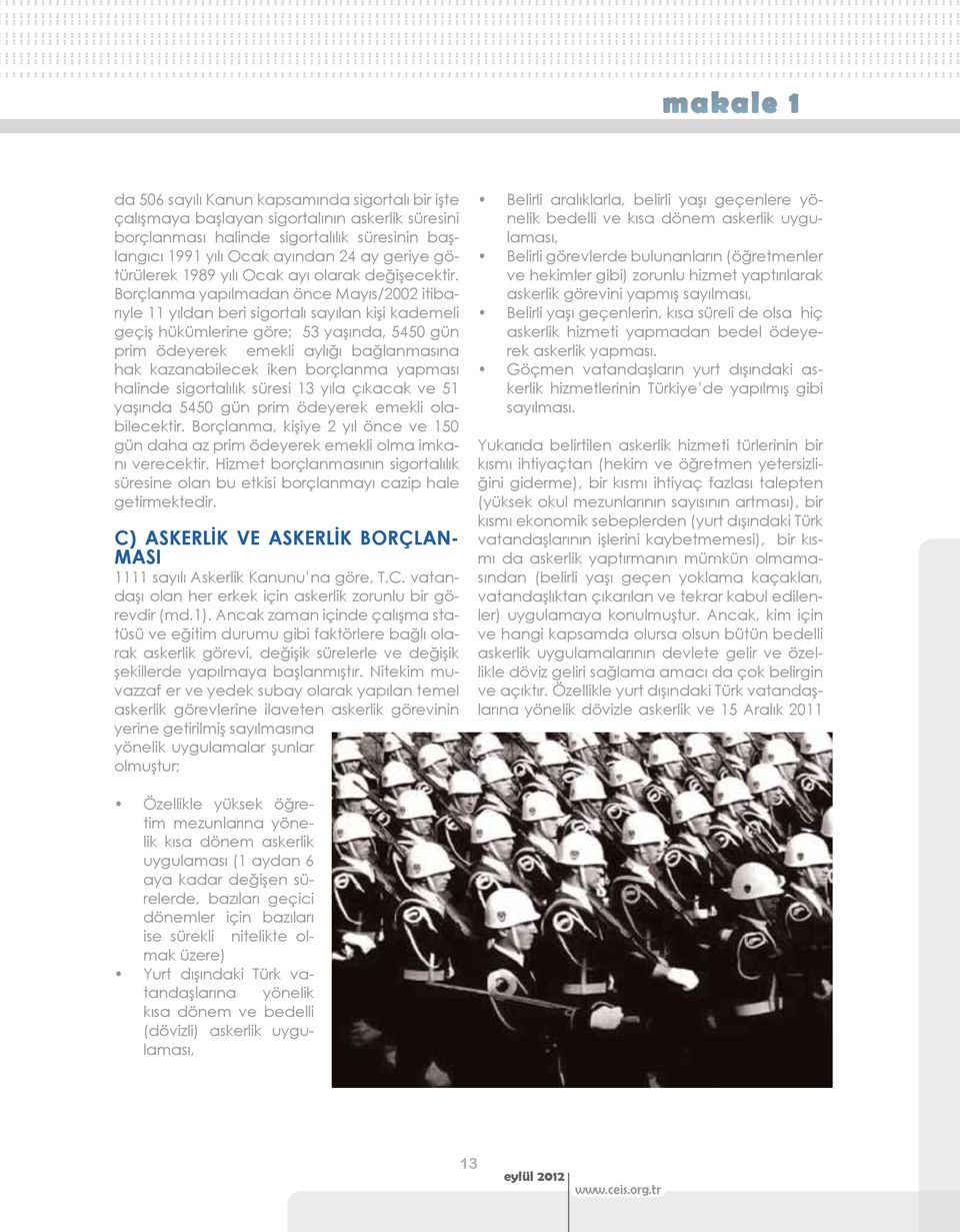 Borçlanma yapılmadan önce Mayıs/2002 itibarıyle 11 yıldan beri sigortalı sayılan kişi kademeli geçiş hükümlerine göre; 53 yaşında, 5450 gün prim ödeyerek emekli aylığı bağlanmasına hak kazanabilecek