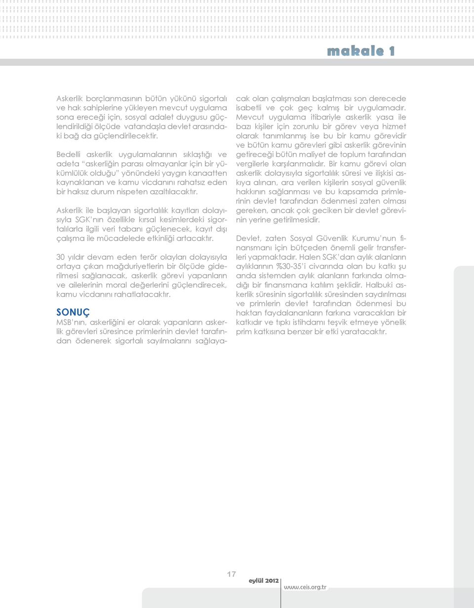 Bedelli askerlik uygulamalarının sıklaştığı ve adeta askerliğin parası olmayanlar için bir yükümlülük olduğu yönündeki yaygın kanaatten kaynaklanan ve kamu vicdanını rahatsız eden bir haksız durum