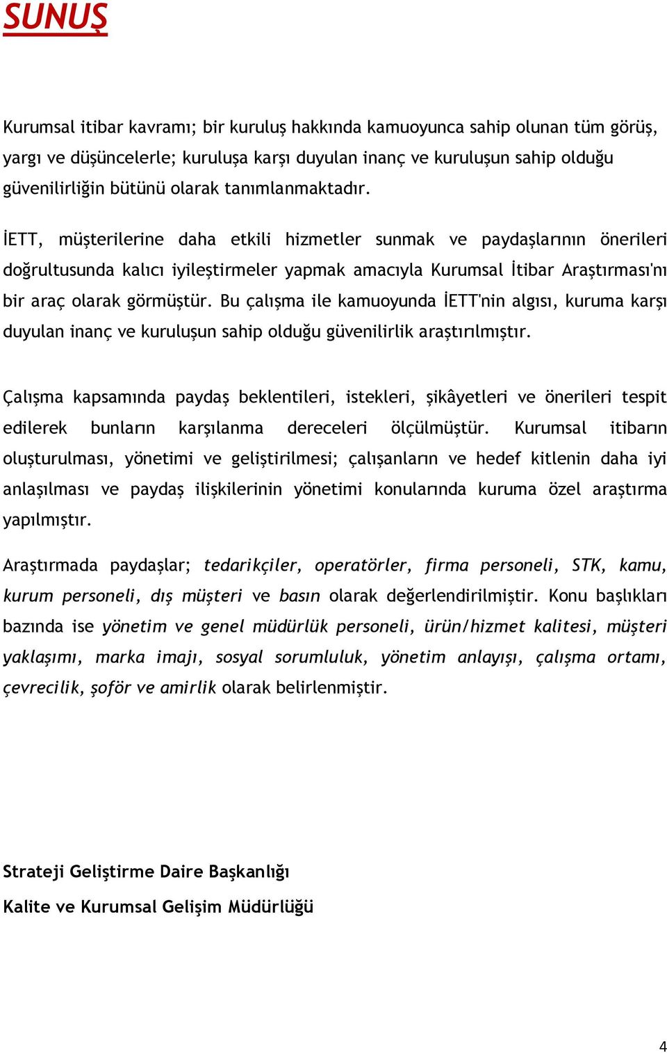 İETT, müşterilerine daha etkili hizmetler sunmak ve paydaşlarının önerileri doğrultusunda kalıcı iyileştirmeler yapmak amacıyla Kurumsal İtibar Araştırması'nı bir araç olarak görmüştür.