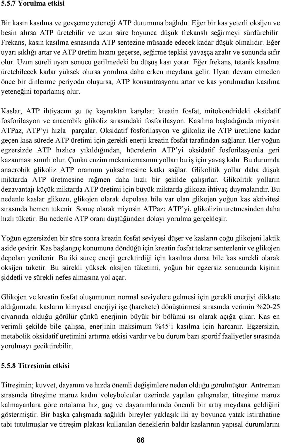 Frekans, kasın kasılma esnasında ATP sentezine müsaade edecek kadar düşük olmalıdır. Eğer uyarı sıklığı artar ve ATP üretim hızını geçerse, seğirme tepkisi yavaşça azalır ve sonunda sıfır olur.