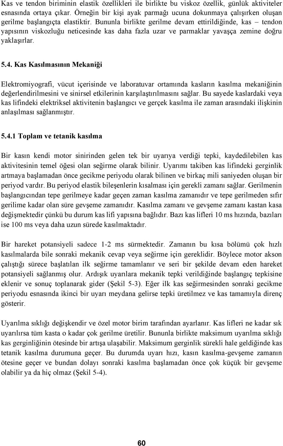 Bununla birlikte gerilme devam ettirildiğinde, kas tendon yapısının viskozluğu neticesinde kas daha fazla uzar ve parmaklar yavaşça zemine doğru yaklaşırlar. 5.4.