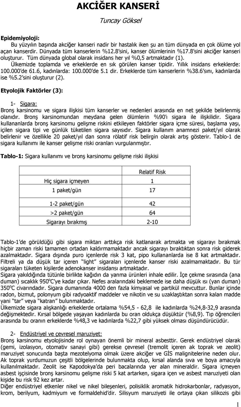 Yıllık insidans erkeklerde: 100.000 de 61.6, kadınlarda: 100.000 de 5.1 dir. Erkeklerde tüm kanserlerin %38.6 sını, kadınlarda ise %5.2 sini oluşturur (2).