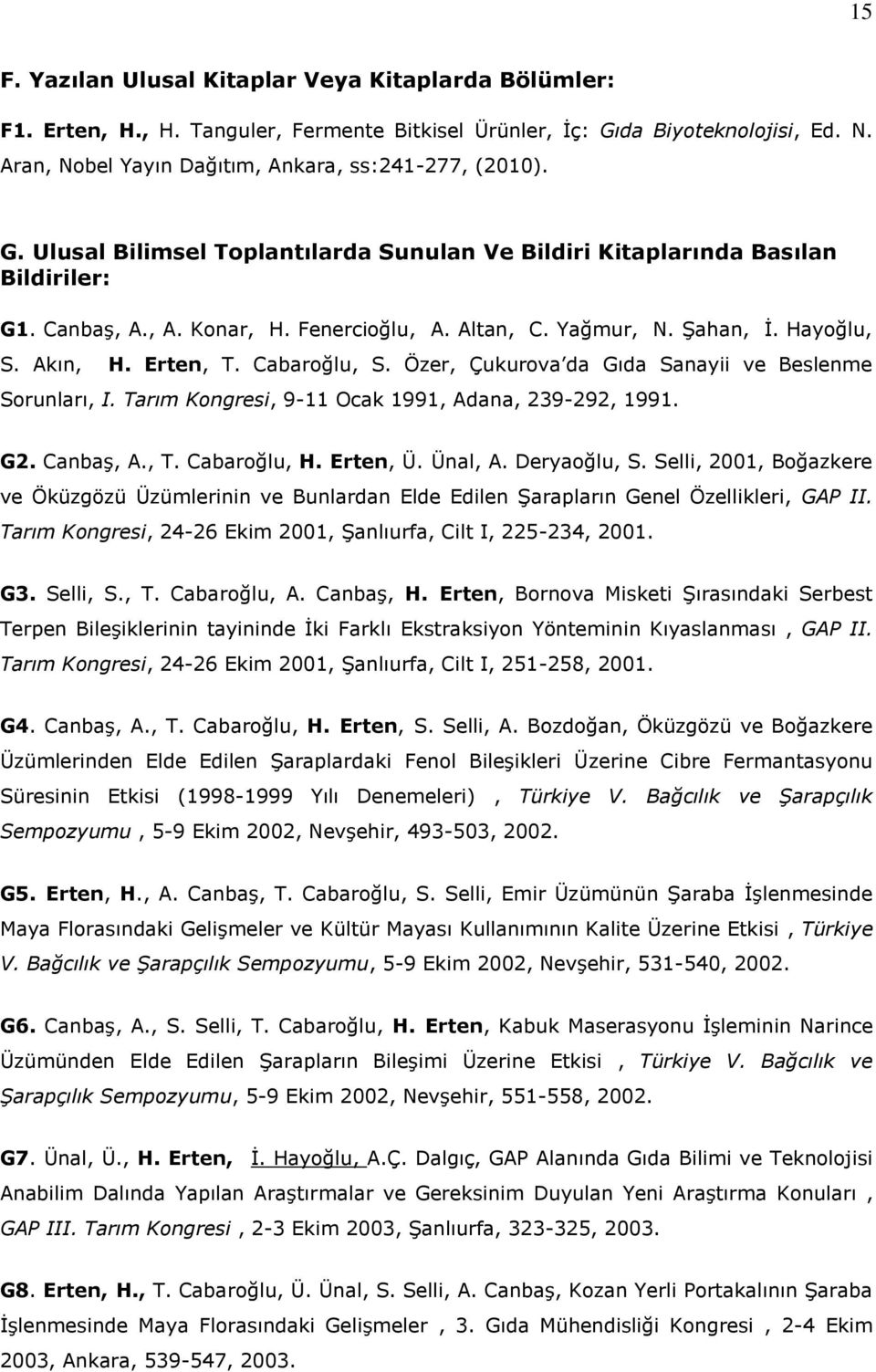 Cabaroğlu, S. Özer, Çukurova da Gıda Sanayii ve Beslenme Sorunları, I. Tarım Kongresi, 9-11 Ocak 1991, Adana, 239-292, 1991. G2. Canbaş, A., T. Cabaroğlu, H. Erten, Ü. Ünal, A. Deryaoğlu, S.