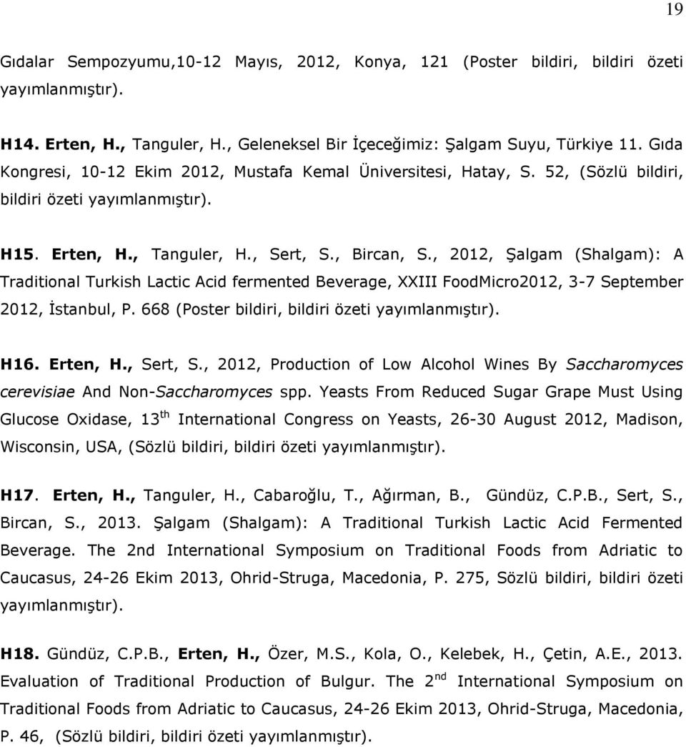 , 2012, Şalgam (Shalgam): A Traditional Turkish Lactic Acid fermented Beverage, XXIII FoodMicro2012, 3-7 September 2012, İstanbul, P. 668 (Poster bildiri, bildiri özeti yayımlanmıştır). H16. Erten, H.