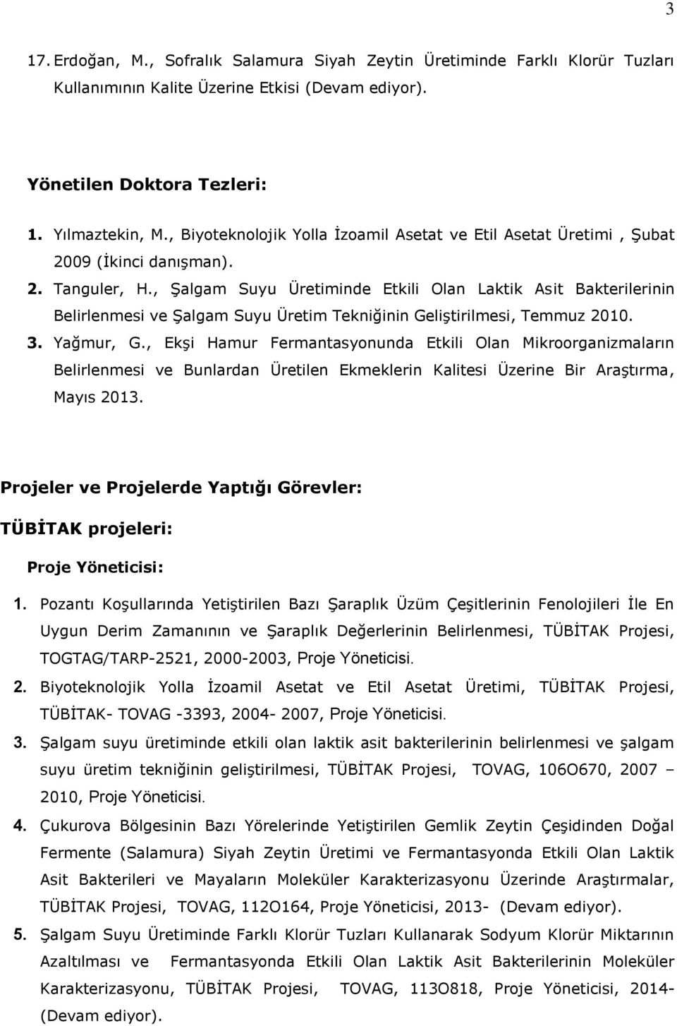 , Şalgam Suyu Üretiminde Etkili Olan Laktik Asit Bakterilerinin Belirlenmesi ve Şalgam Suyu Üretim Tekniğinin Geliştirilmesi, Temmuz 2010. 3. Yağmur, G.