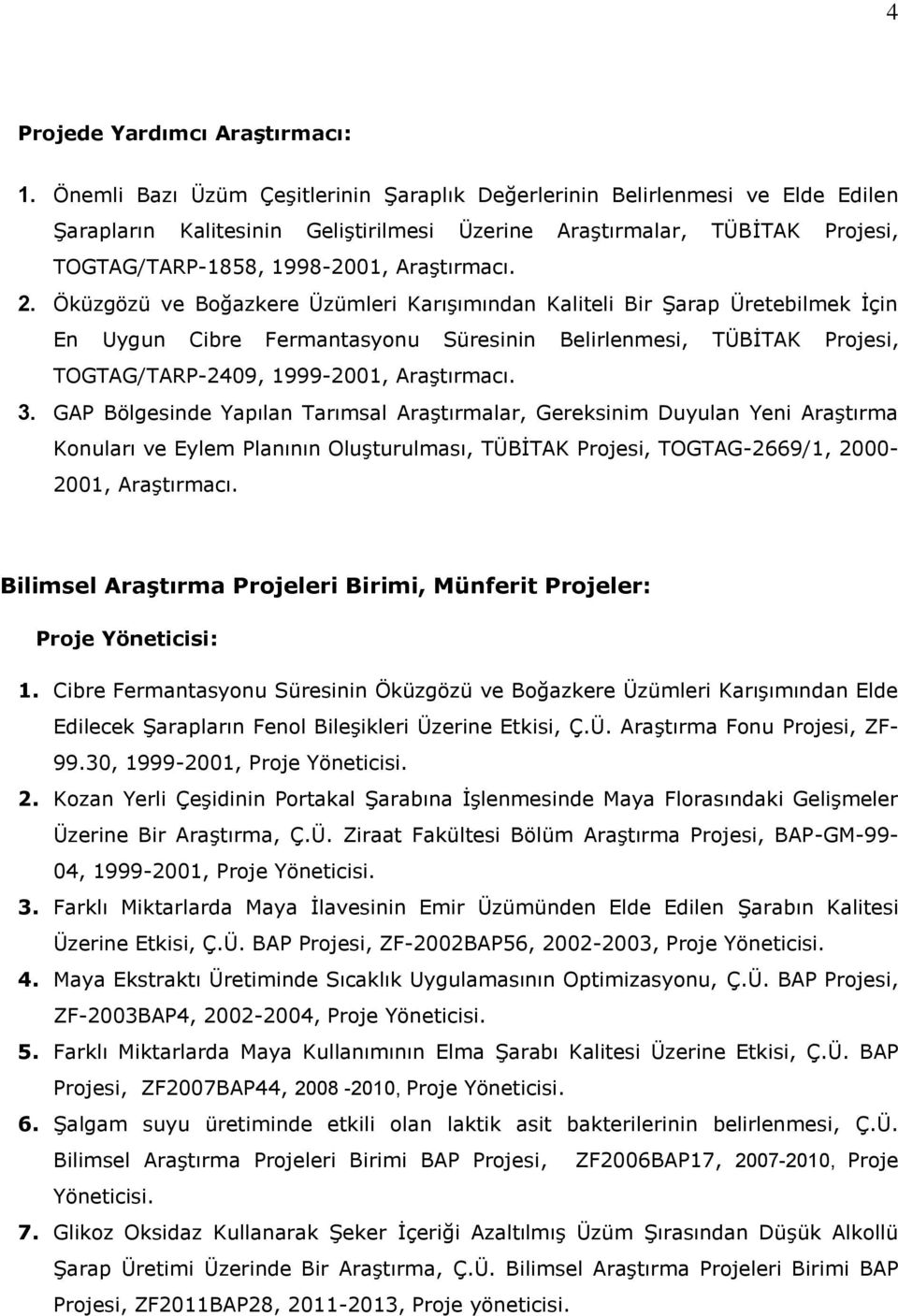 2. Öküzgözü ve Boğazkere Üzümleri Karışımından Kaliteli Bir Şarap Üretebilmek İçin En Uygun Cibre Fermantasyonu Süresinin Belirlenmesi, TÜBİTAK Projesi, TOGTAG/TARP-2409, 1999-2001, Araştırmacı. 3.