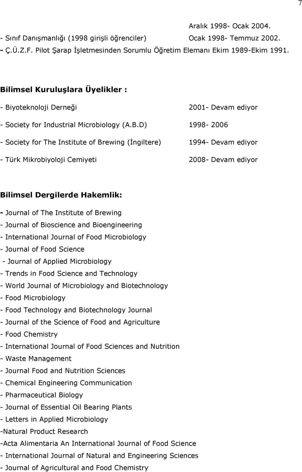 ediyor - Türk Mikrobiyoloji Cemiyeti 2008- Devam ediyor Bilimsel Dergilerde Hakemlik: - Journal of The Institute of Brewing - Journal of Bioscience and Bioengineering - International Journal of Food