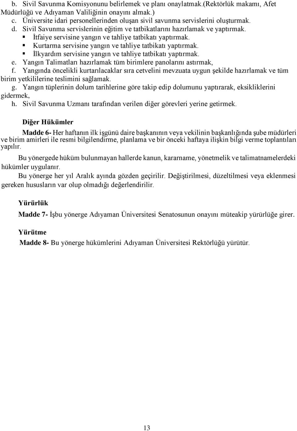 İtfaiye servisine yangın ve tahliye tatbikatı yaptırmak. Kurtarma servisine yangın ve tahliye tatbikatı yaptırmak. İlkyardım servisine yangın ve tahliye tatbikatı yaptırmak. e.