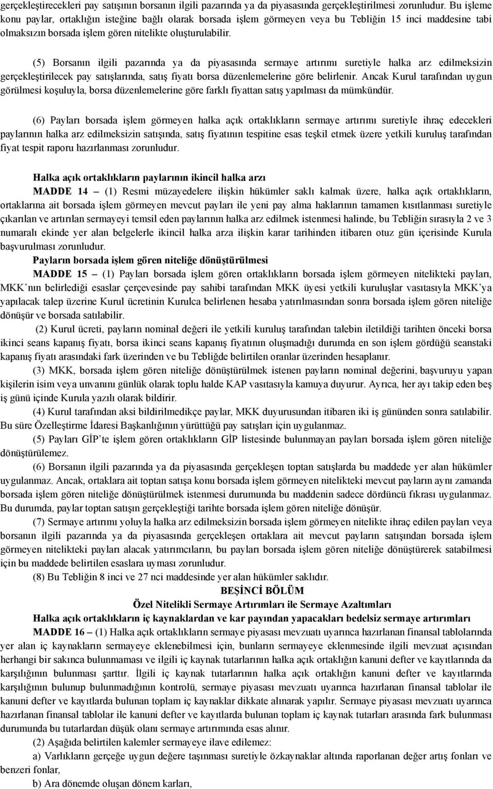 (5) Borsanın ilgili pazarında ya da piyasasında sermaye artırımı suretiyle halka arz edilmeksizin gerçekleştirilecek pay satışlarında, satış fiyatı borsa düzenlemelerine göre belirlenir.