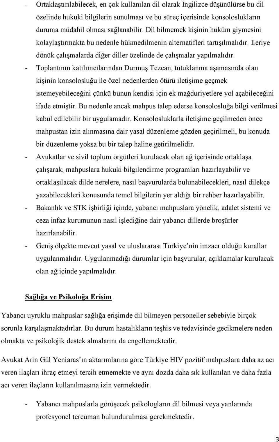 - Toplantının katılımcılarından Durmuş Tezcan, tutuklanma aşamasında olan kişinin konsolosluğu ile özel nedenlerden ötürü iletişime geçmek istemeyebileceğini çünkü bunun kendisi için ek