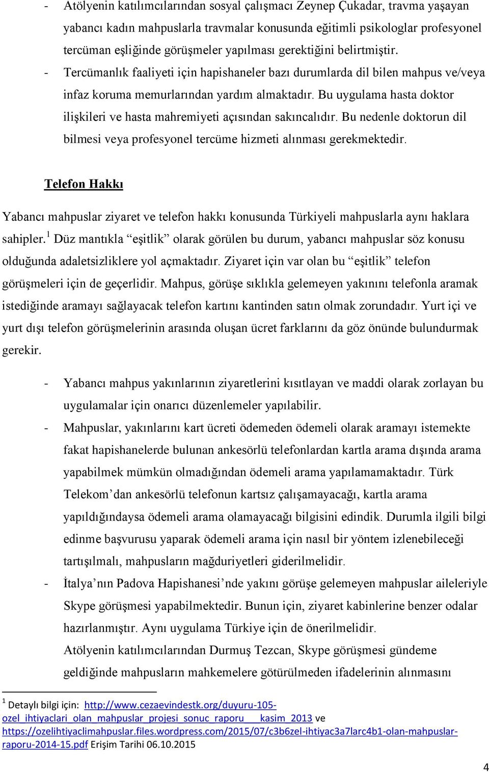 Bu uygulama hasta doktor ilişkileri ve hasta mahremiyeti açısından sakıncalıdır. Bu nedenle doktorun dil bilmesi veya profesyonel tercüme hizmeti alınması gerekmektedir.