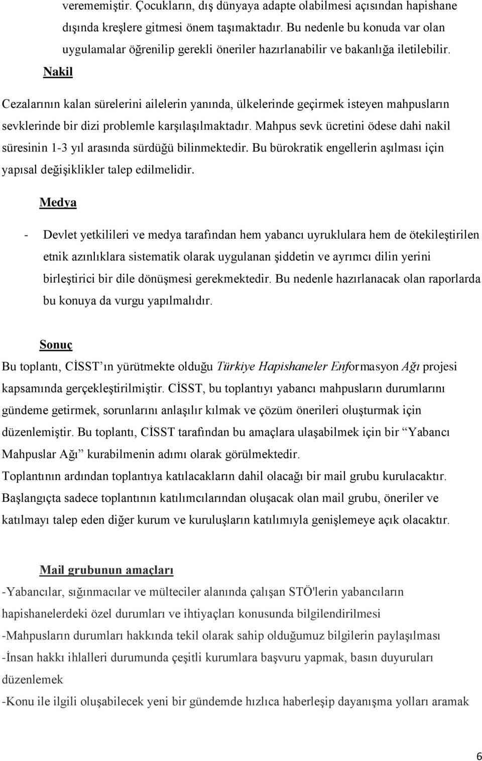 Nakil Cezalarının kalan sürelerini ailelerin yanında, ülkelerinde geçirmek isteyen mahpusların sevklerinde bir dizi problemle karşılaşılmaktadır.