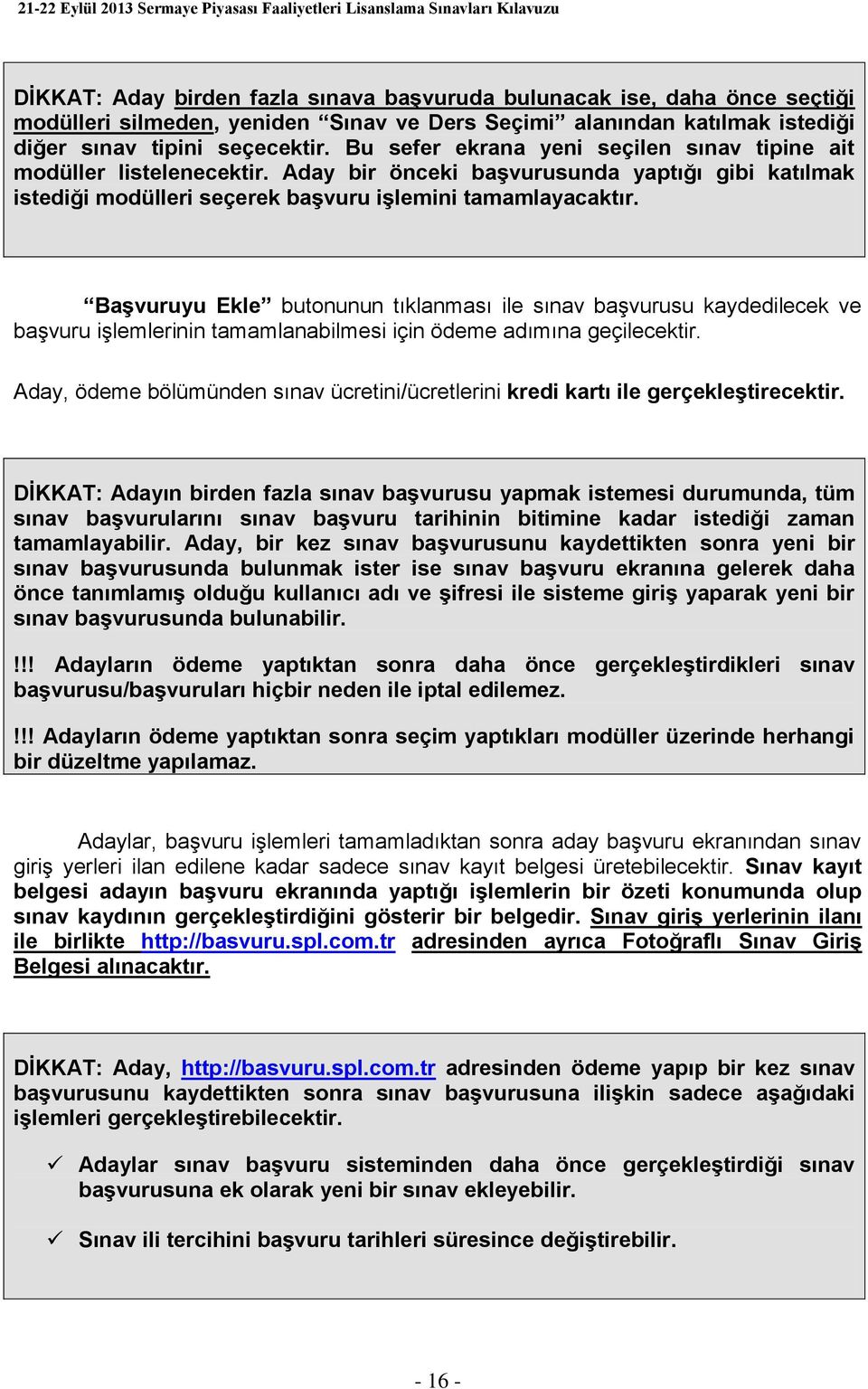 Başvuruyu Ekle butonunun tıklanması ile sınav başvurusu kaydedilecek ve başvuru işlemlerinin tamamlanabilmesi için ödeme adımına geçilecektir.