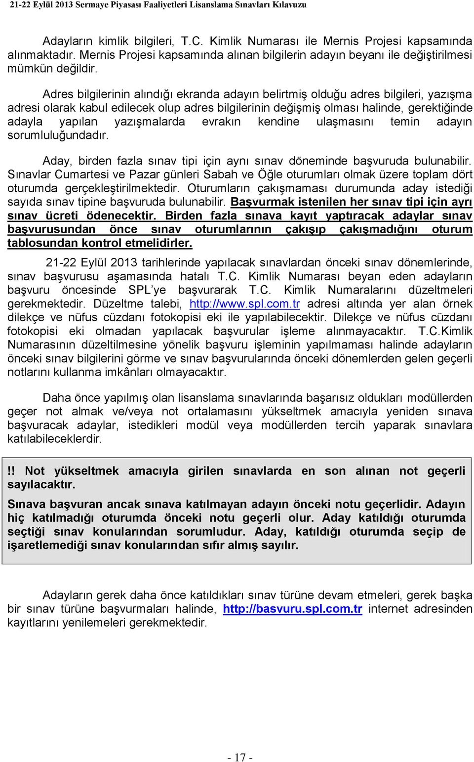 yazışmalarda evrakın kendine ulaşmasını temin adayın sorumluluğundadır. Aday, birden fazla sınav tipi için aynı sınav döneminde başvuruda bulunabilir.