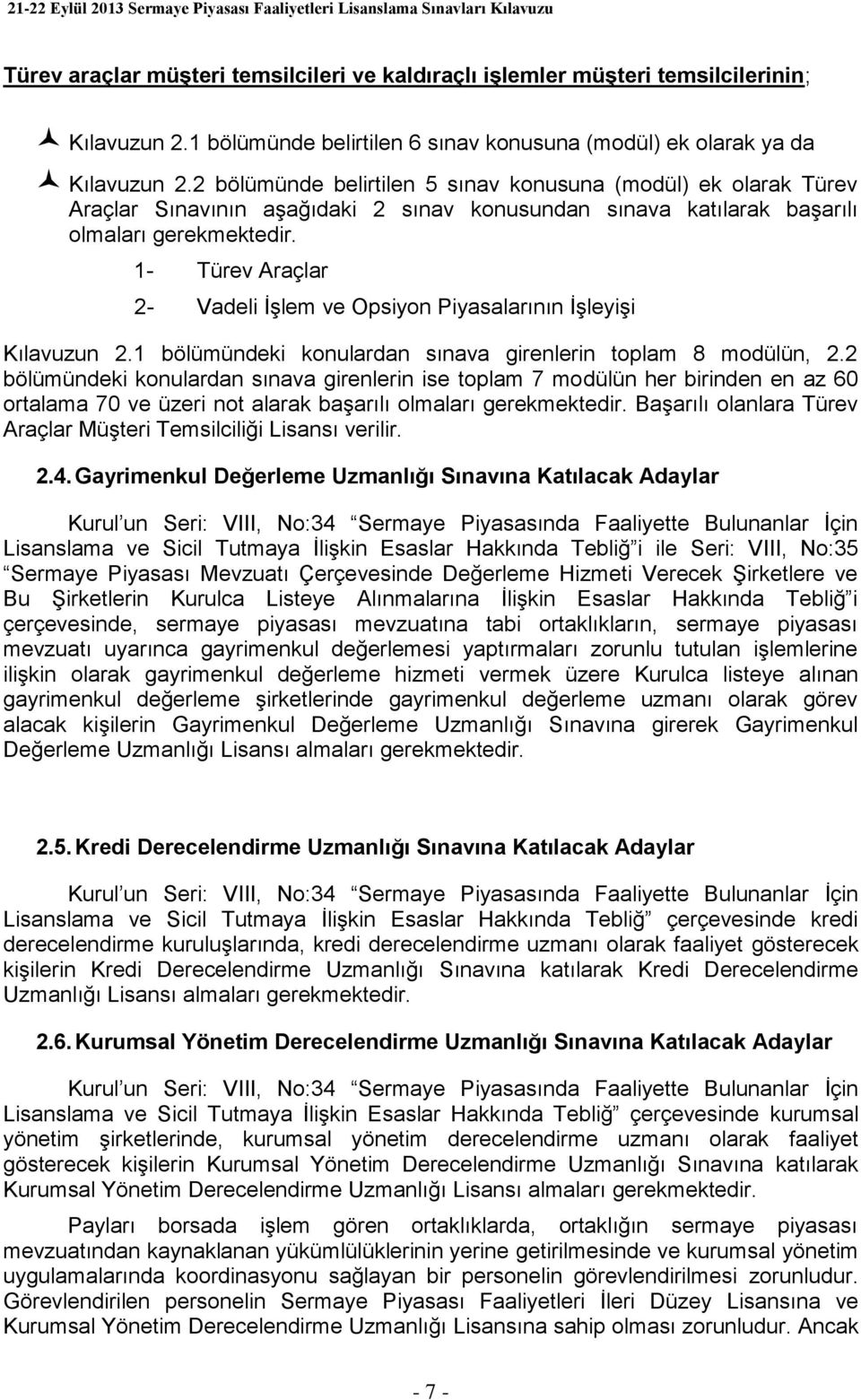 1- Türev Araçlar 2- Vadeli İşlem ve Opsiyon Piyasalarının İşleyişi Kılavuzun 2.1 bölümündeki konulardan sınava girenlerin toplam 8 modülün, 2.