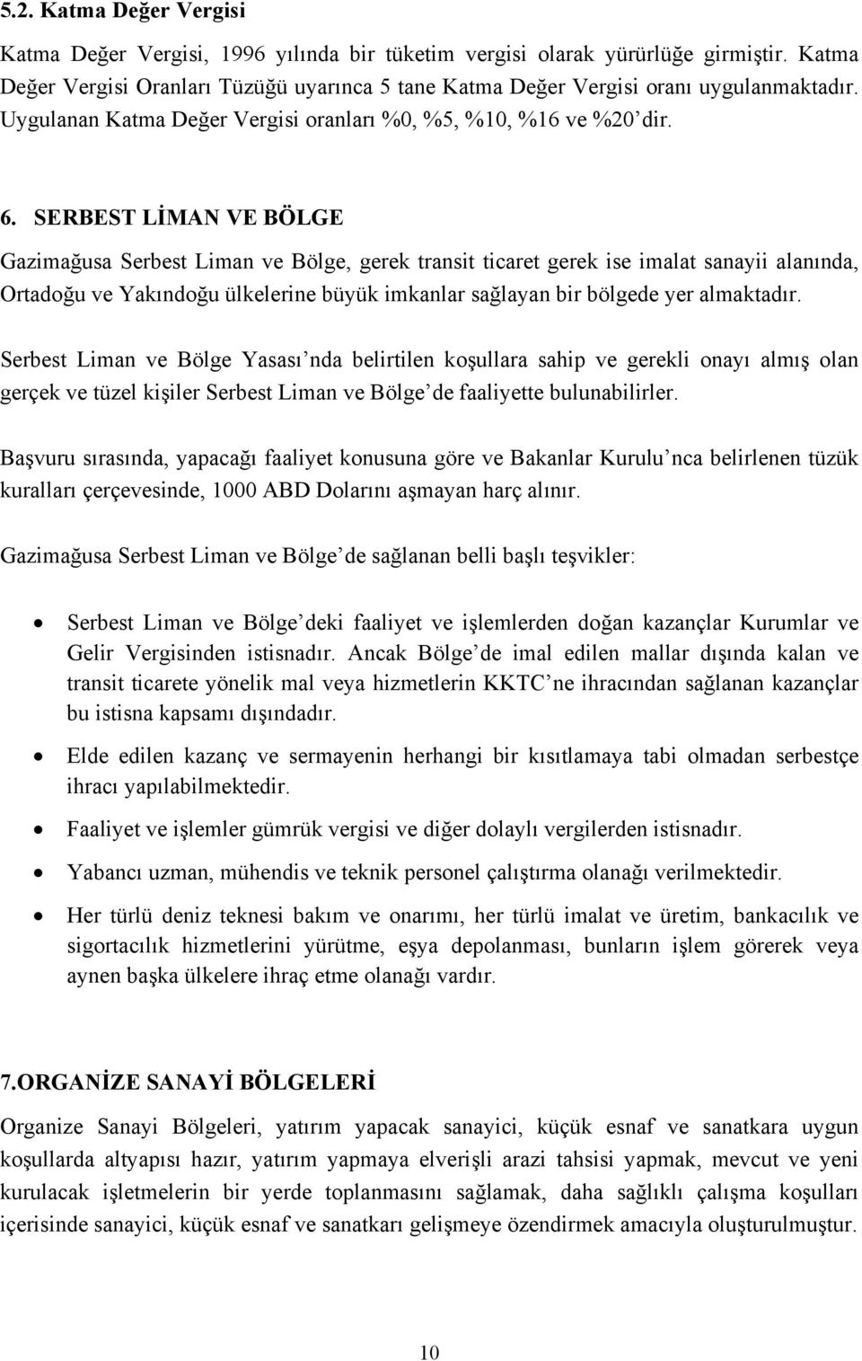 SERBEST LİMAN VE BÖLGE Gazimağusa Serbest Liman ve Bölge, gerek transit ticaret gerek ise imalat sanayii alanında, Ortadoğu ve Yakındoğu ülkelerine büyük imkanlar sağlayan bir bölgede yer almaktadır.