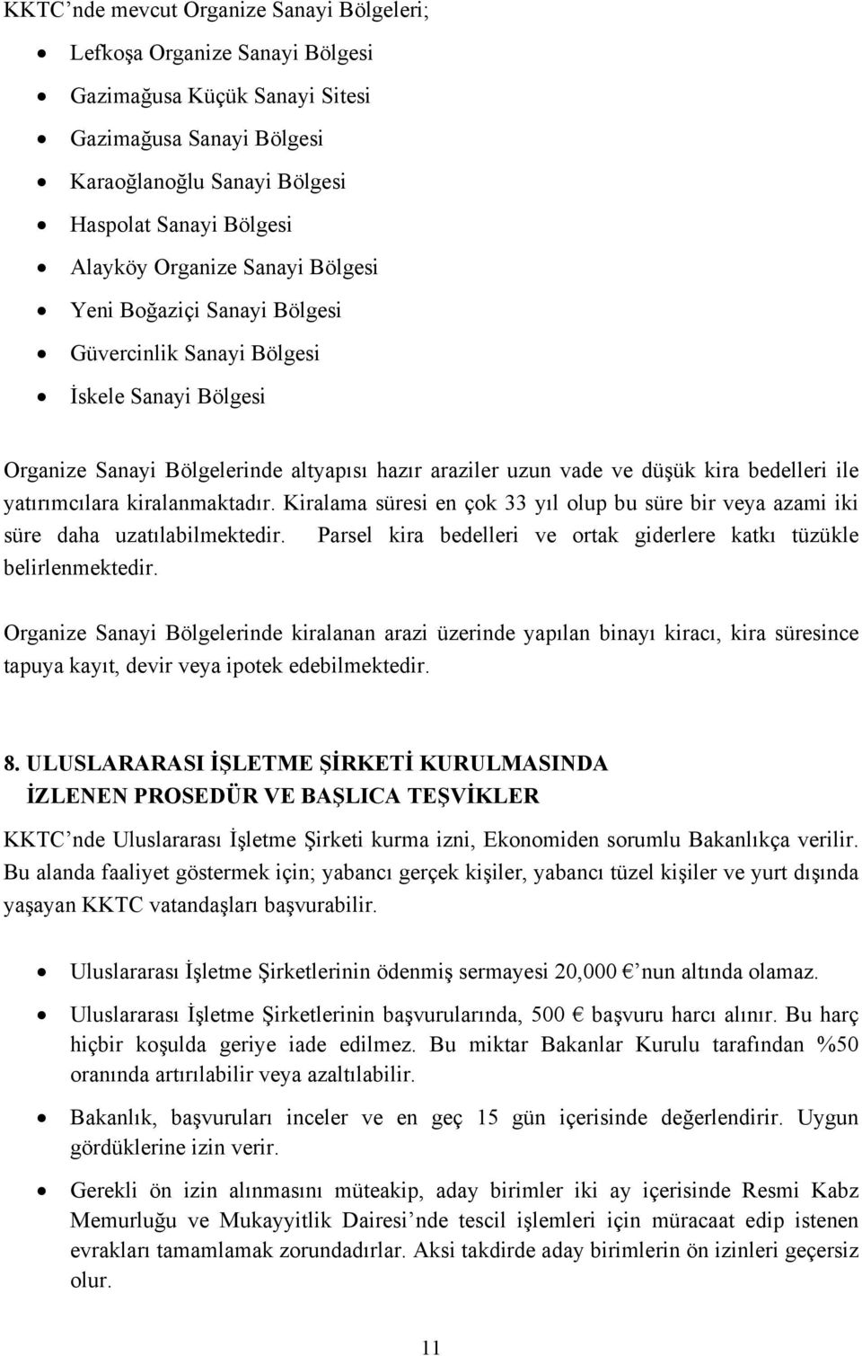 yatırımcılara kiralanmaktadır. Kiralama süresi en çok 33 yıl olup bu süre bir veya azami iki süre daha uzatılabilmektedir. Parsel kira bedelleri ve ortak giderlere katkı tüzükle belirlenmektedir.