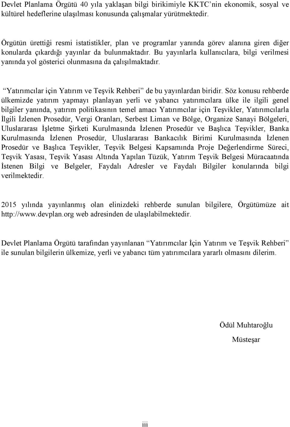 Bu yayınlarla kullanıcılara, bilgi verilmesi yanında yol gösterici olunmasına da çalışılmaktadır. Yatırımcılar için Yatırım ve Teşvik Rehberi de bu yayınlardan biridir.