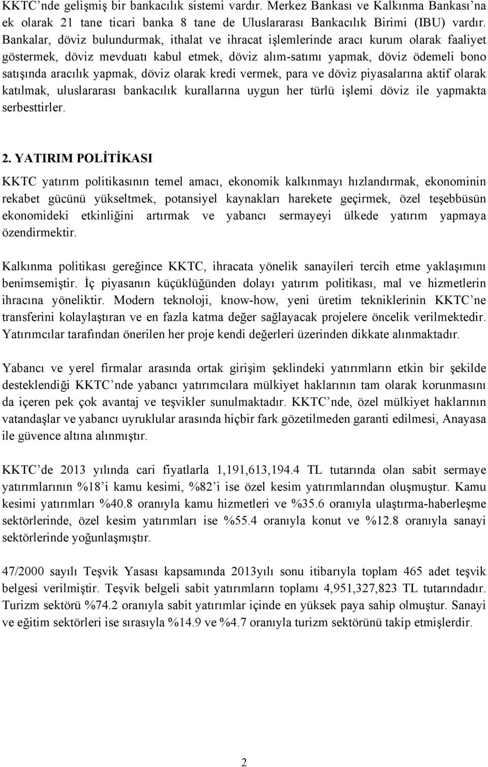 döviz olarak kredi vermek, para ve döviz piyasalarına aktif olarak katılmak, uluslararası bankacılık kurallarına uygun her türlü işlemi döviz ile yapmakta serbesttirler. 2.