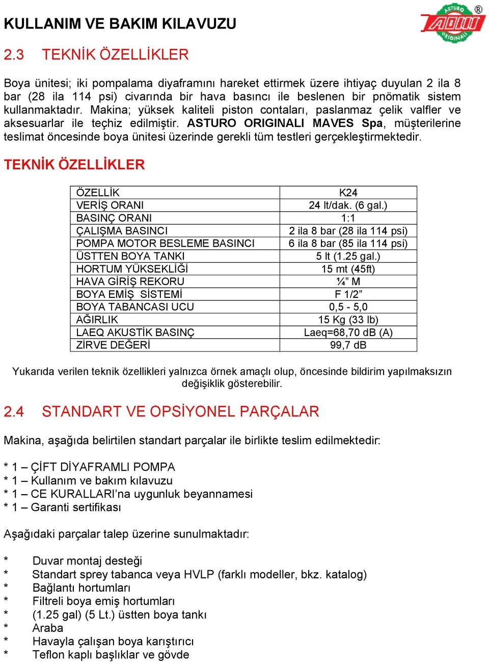 ASTURO ORIGINALI MAVES Spa, müşterilerine teslimat öncesinde boya ünitesi üzerinde gerekli tüm testleri gerçekleştirmektedir. TEKNİK ÖZELLİKLER ÖZELLİK K24 VERİŞ ORANI 24 lt/dak. (6 gal.