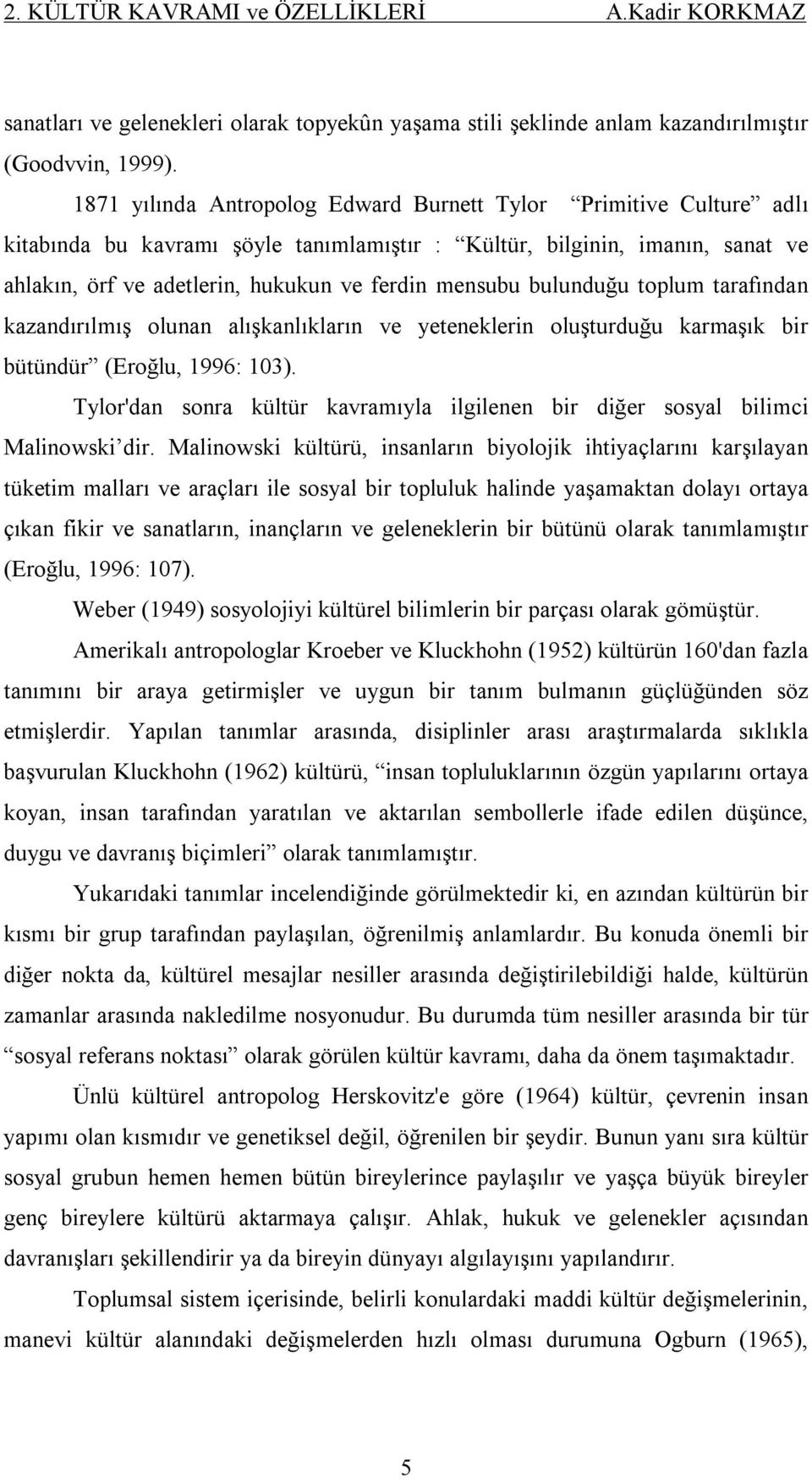 bulunduğu toplum tarafından kazandırılmış olunan alışkanlıkların ve yeteneklerin oluşturduğu karmaşık bir bütündür (Eroğlu, 1996: 103).