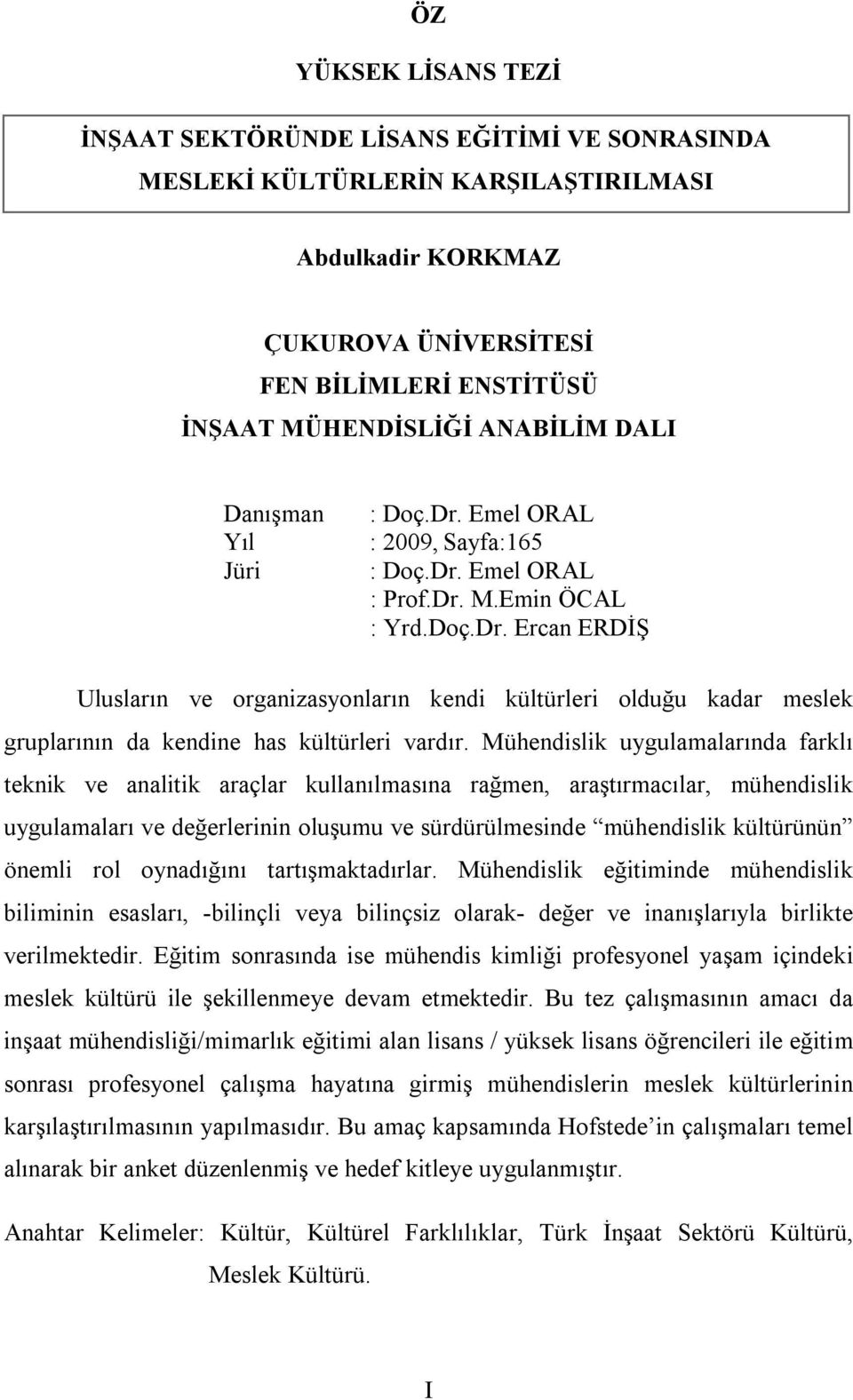 Mühendislik uygulamalarında farklı teknik ve analitik araçlar kullanılmasına rağmen, araştırmacılar, mühendislik uygulamaları ve değerlerinin oluşumu ve sürdürülmesinde mühendislik kültürünün önemli