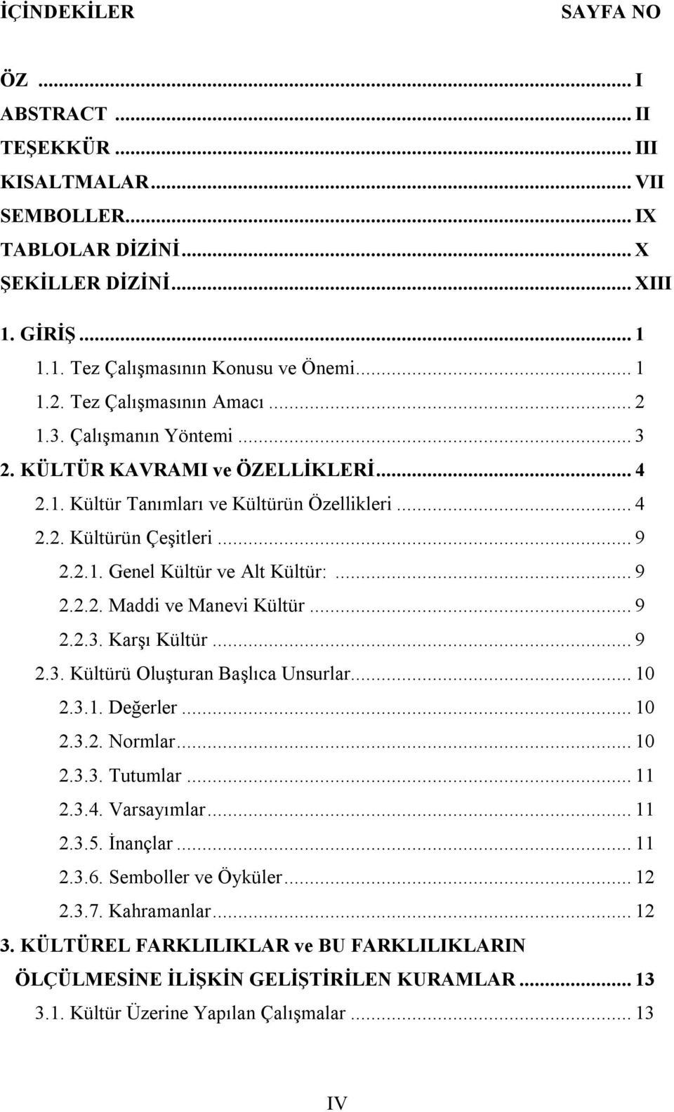 .. 9 2.2.2. Maddi ve Manevi Kültür... 9 2.2.3. Karşı Kültür... 9 2.3. Kültürü Oluşturan Başlıca Unsurlar... 10 2.3.1. Değerler... 10 2.3.2. Normlar... 10 2.3.3. Tutumlar... 11 2.3.4. Varsayımlar.