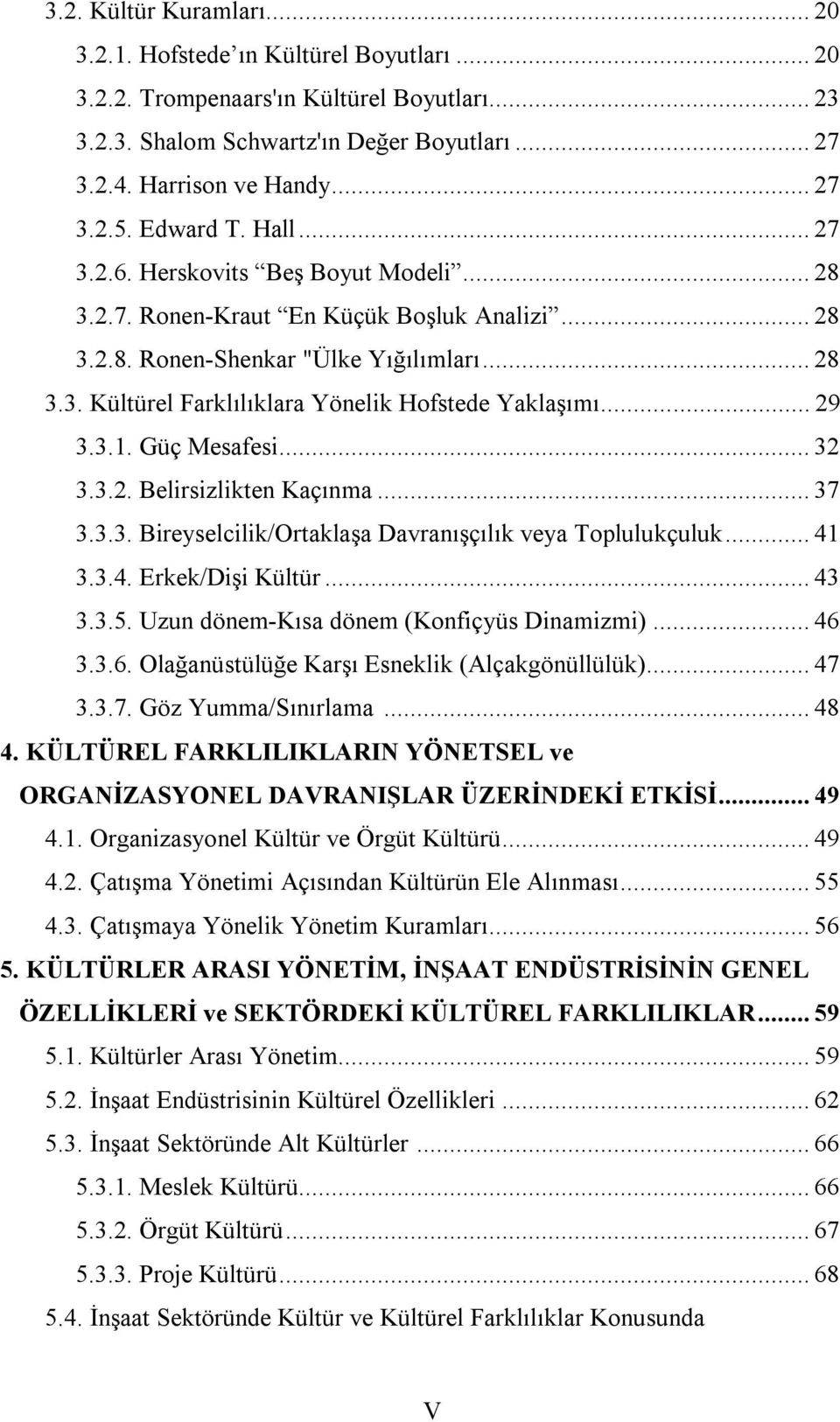 .. 29 3.3.1. Güç Mesafesi... 32 3.3.2. Belirsizlikten Kaçınma... 37 3.3.3. Bireyselcilik/Ortaklaşa Davranışçılık veya Toplulukçuluk... 41 3.3.4. Erkek/Dişi Kültür... 43 3.3.5.