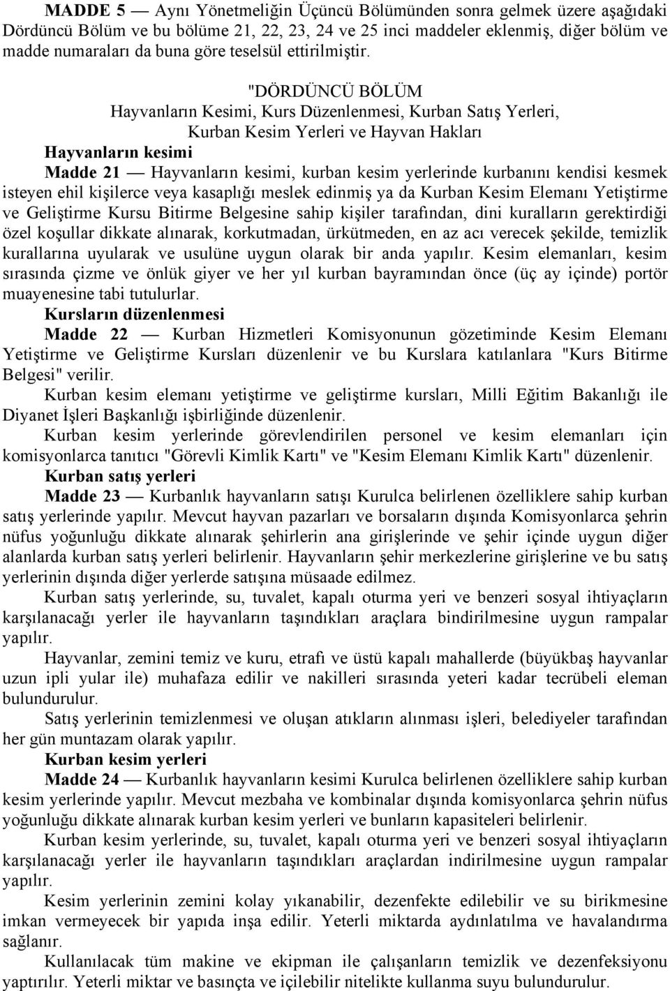 "DÖRDÜNCÜ BÖLÜM Hayvanların Kesimi, Kurs Düzenlenmesi, Kurban Satış Yerleri, Kurban Kesim Yerleri ve Hayvan Hakları Hayvanların kesimi Madde 21 Hayvanların kesimi, kurban kesim yerlerinde kurbanını