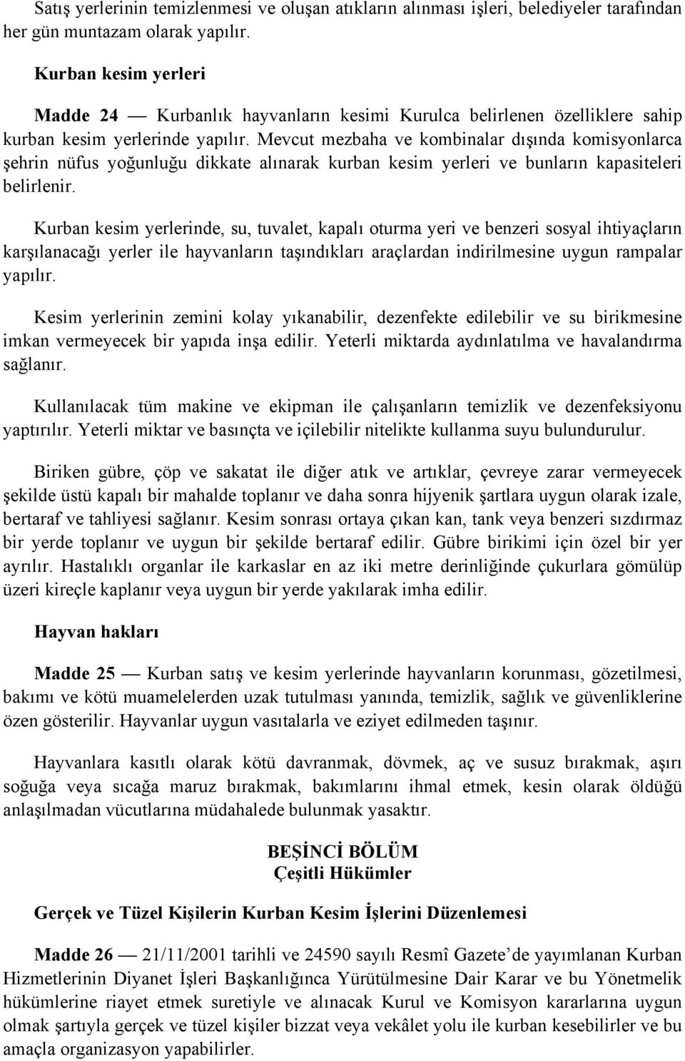 Mevcut mezbaha ve kombinalar dışında komisyonlarca şehrin nüfus yoğunluğu dikkate alınarak kurban kesim yerleri ve bunların kapasiteleri belirlenir.