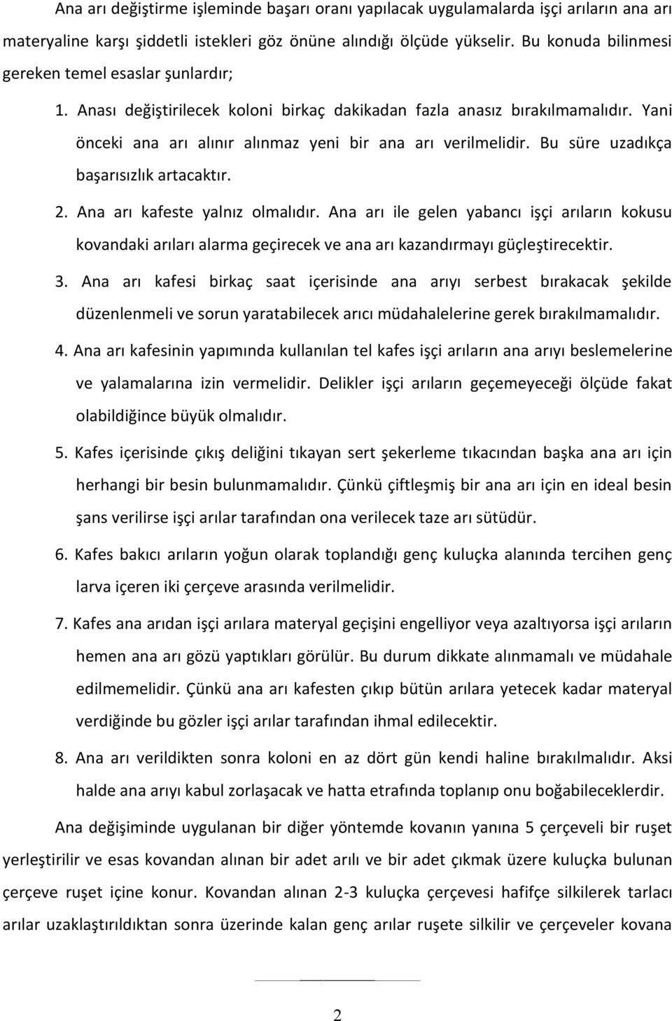 Bu süre uzadıkça başarısızlık artacaktır. 2. Ana arı kafeste yalnız olmalıdır.