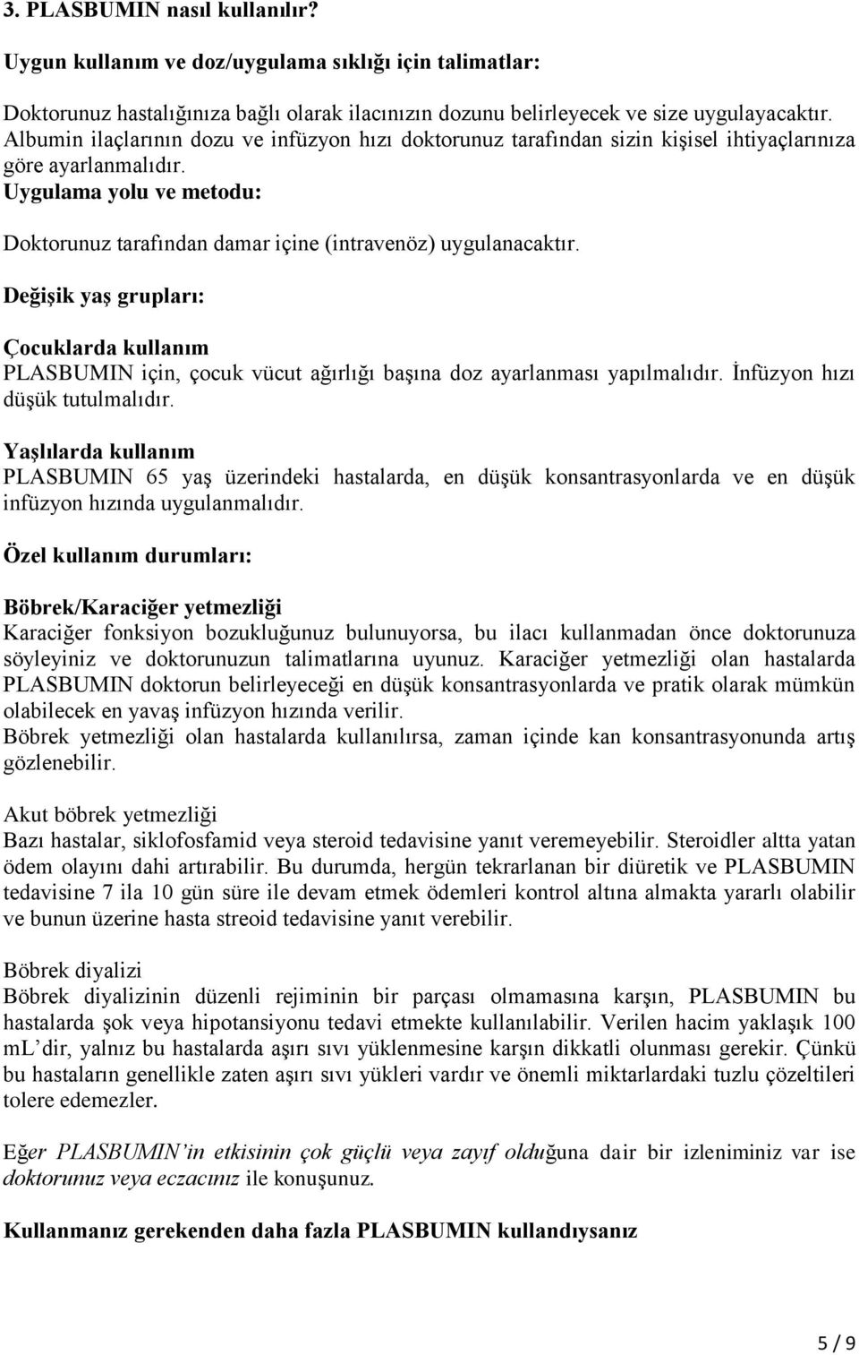 Uygulama yolu ve metodu: Doktorunuz tarafından damar içine (intravenöz) uygulanacaktır.